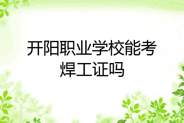 开阳职业学校能考焊工证吗