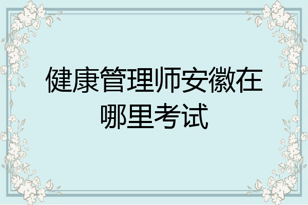 健康管理师安徽在哪里考试