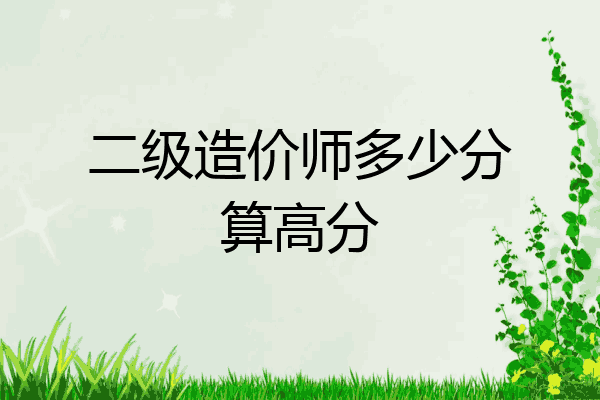 二级造价师多少分算高分