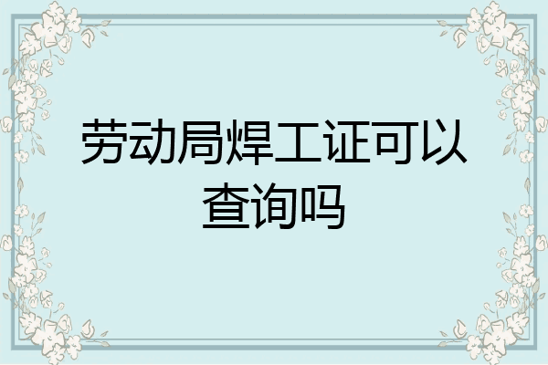 劳动局焊工证可以查询吗