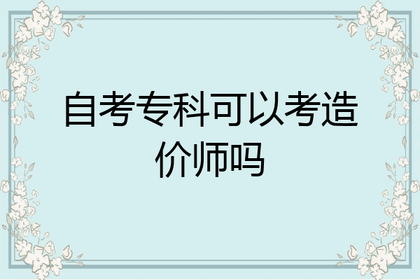 自考专科可以考造价师吗