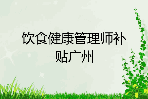 饮食健康管理师补贴广州