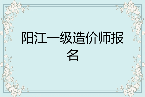 阳江一级造价师报名