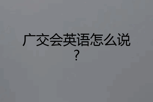 广交会英语怎么说?