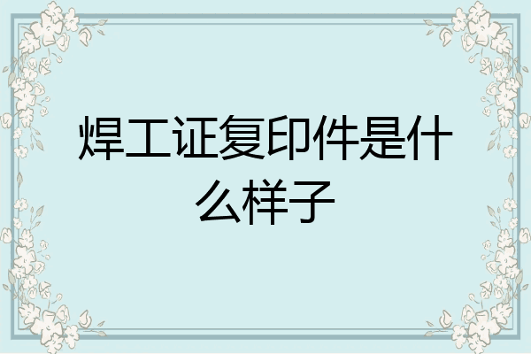 焊工证复印件是什么样子