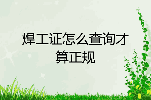 焊工证怎么查询才算正规