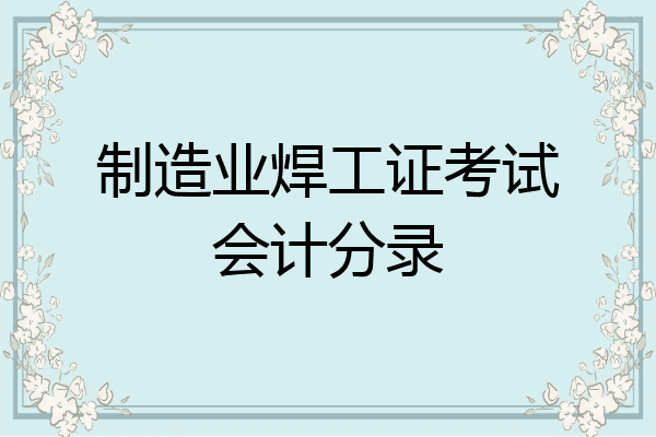 制造业焊工证考试会计分录