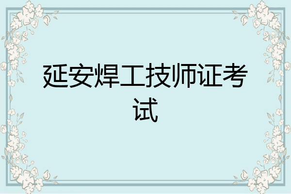 延安焊工技师证考试