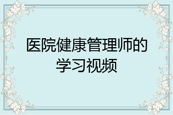 医院健康管理师的学习视频