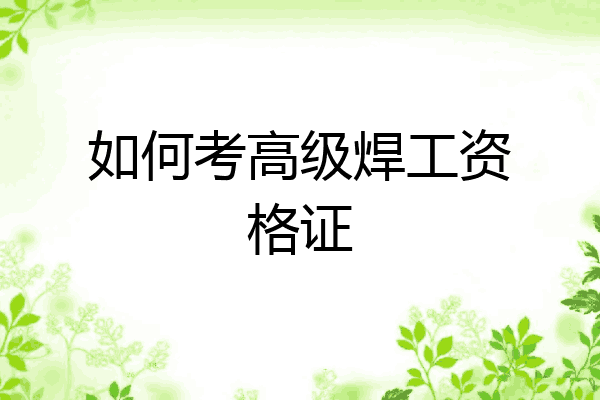 如何考高级焊工资格证