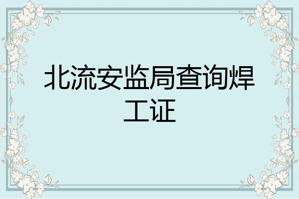 北流安监局查询焊工证