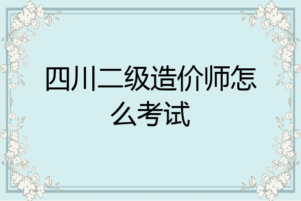 四川二级造价师怎么考试