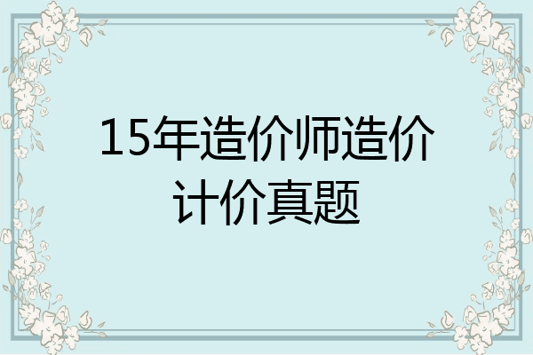 15年造价师造价计价真题