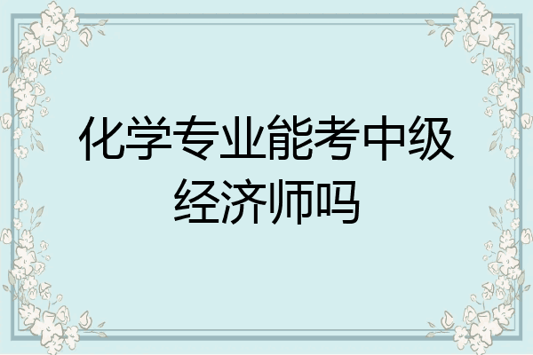 化学专业能考中级经济师吗