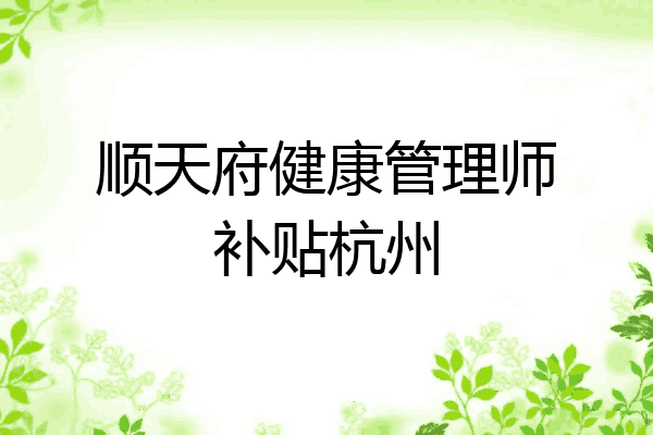 顺天府健康管理师补贴杭州