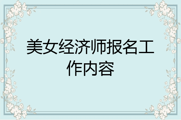 美女经济师报名工作内容