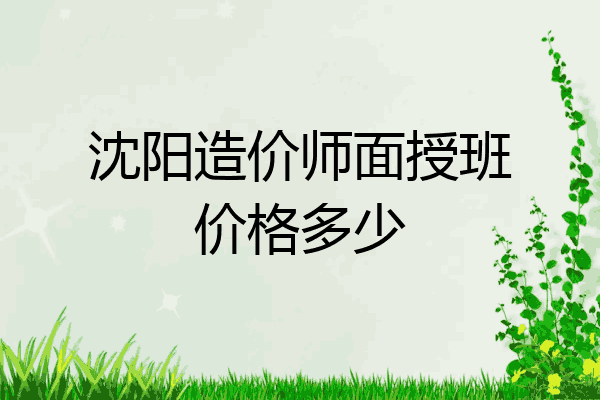 沈阳造价师面授班价格多少