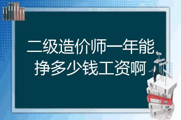 二级造价师一年能挣多少钱工资啊