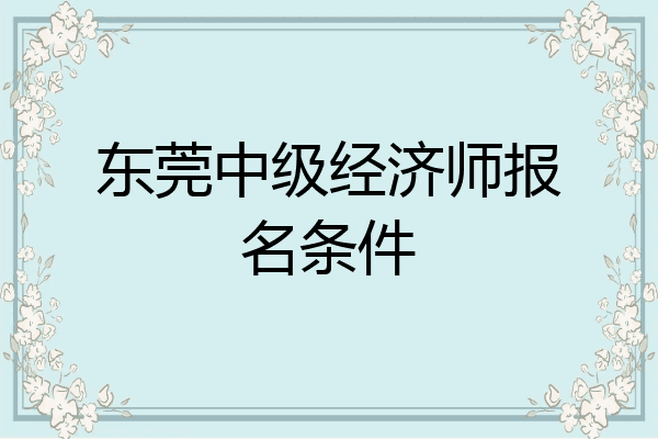 东莞中级经济师报名条件