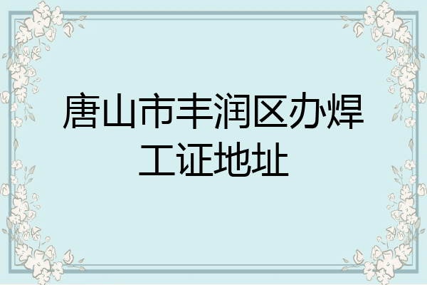 唐山市丰润区办焊工证地址