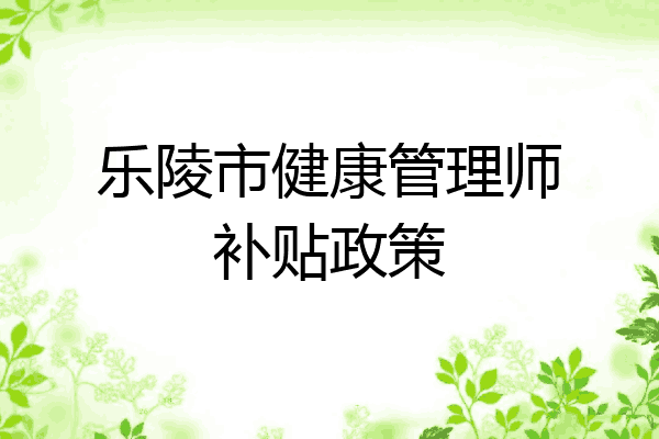乐陵市健康管理师补贴政策