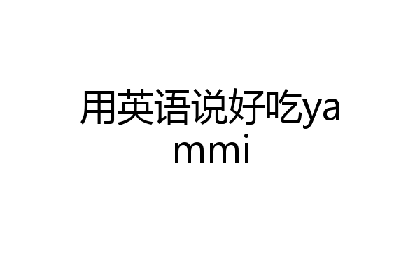 用英语说好吃yammi