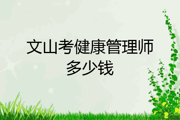 文山考健康管理师多少钱