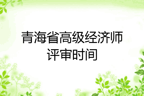 青海省高级经济师评审时间