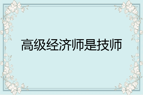 高级经济师是技师
