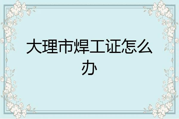 大理市焊工证怎么办
