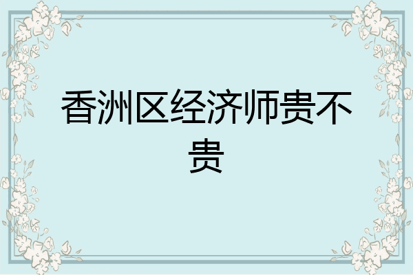 香洲区经济师贵不贵