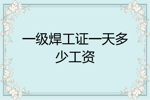 一级焊工证一天多少工资