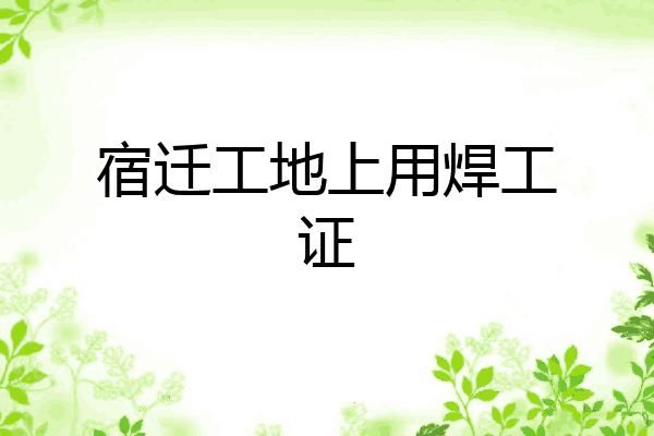 宿迁工地上用焊工证