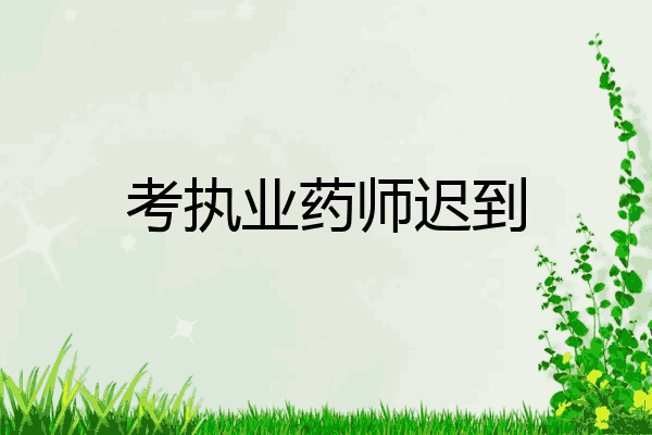 考执业药师迟到