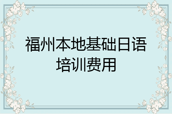 福州本地基础日语培训费用