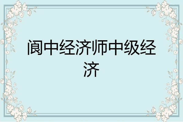 阆中经济师中级经济