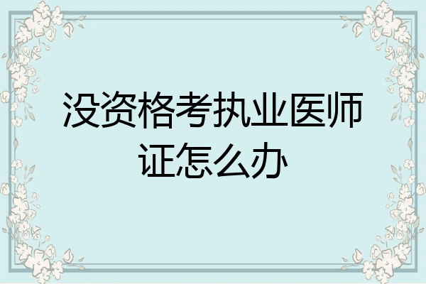 没资格考执业医师证怎么办