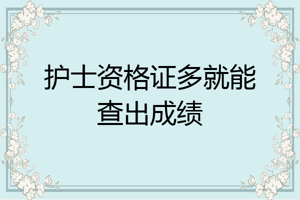 护士资格证多就能查出成绩