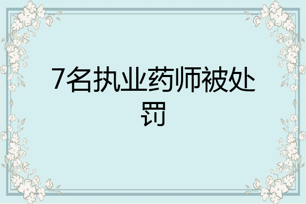 7名执业药师被处罚