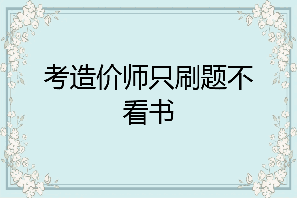 考造价师只刷题不看书