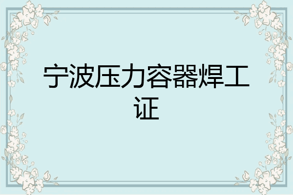 宁波压力容器焊工证