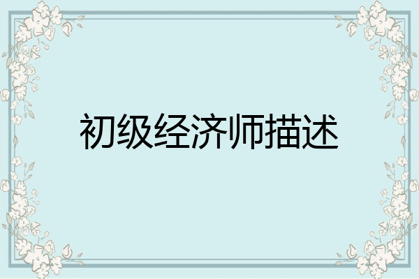 初级经济师描述