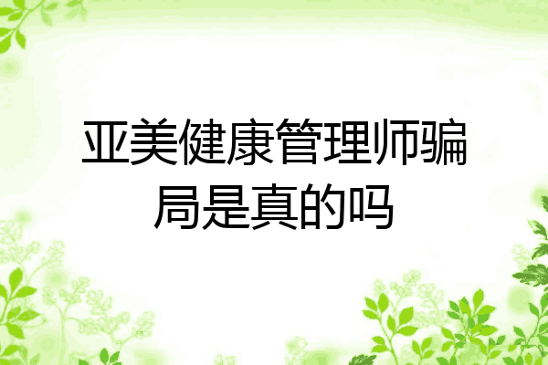 亚美健康管理师骗局是真的吗
