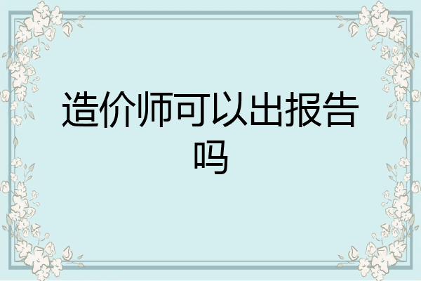 造价师可以出报告吗