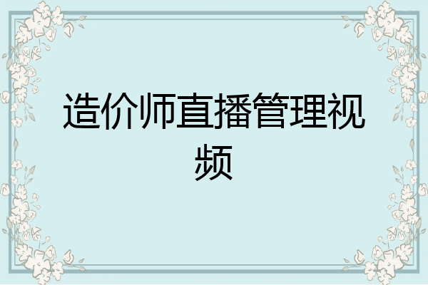 造价师直播管理视频