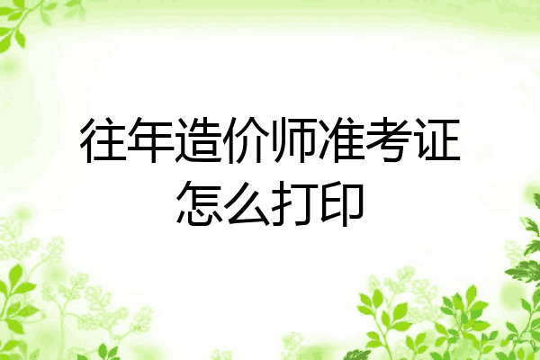 往年造价师准考证怎么打印