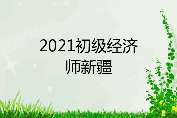 2021初级经济师新疆