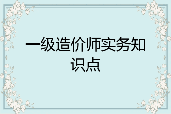 一级造价师实务知识点