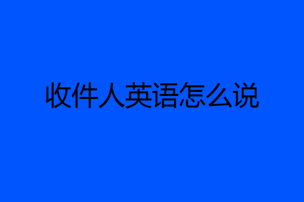 收件人英语怎么说