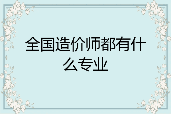 全国造价师都有什么专业
